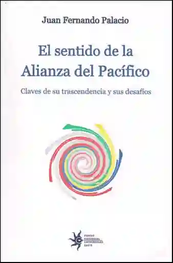 El Sentido de la Alianza Del Pacífico - Juan Fernando Palacio