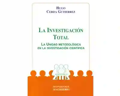 La Investigación Total. La Unidad Metodológica en Investigación
