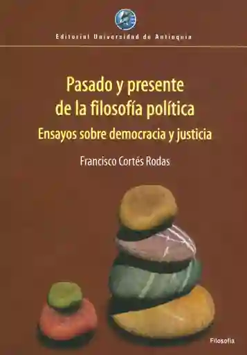 Pasado y presente de la filosofía política: ensayos sobre democracia y justicia