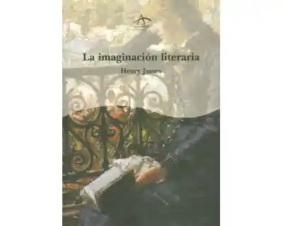 La Imaginación Literaria. Escritos de Biografía y Crítica