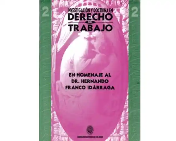 Investigación y doctrina en derecho del trabajo. En homenaje al Dr. Hernando Franco Idárraga. No. 2