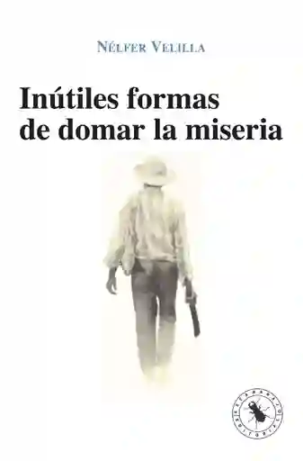 Inútiles Formas de Domar la Miseria - Nélfer Velilla