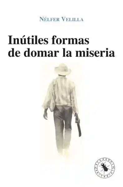 Inútiles Formas de Domar la Miseria - Nélfer Velilla