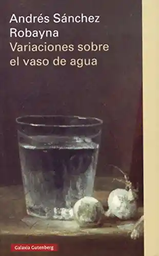 Variaciones Sobre el Vaso de Agua - Andrés Sánchez Robayna