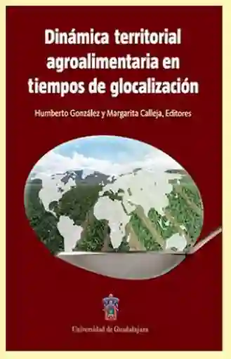 Dinámica Territorial Agroalimentaria en Tiempos de Glocalización