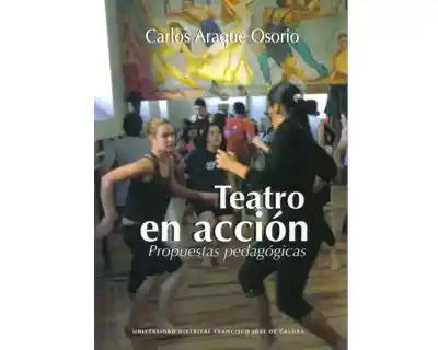 Teatro en Acción. Propuestas Pedagógicas - Carlos Araque Osorio