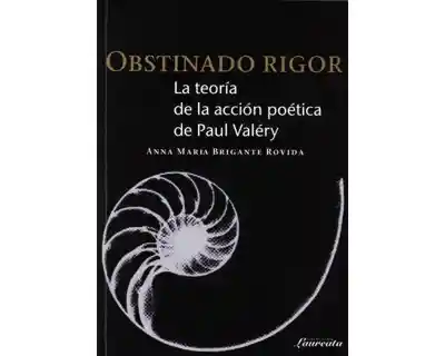 Obstinado Rigor. La Teoría de la Acción Poética de Paul Valéry