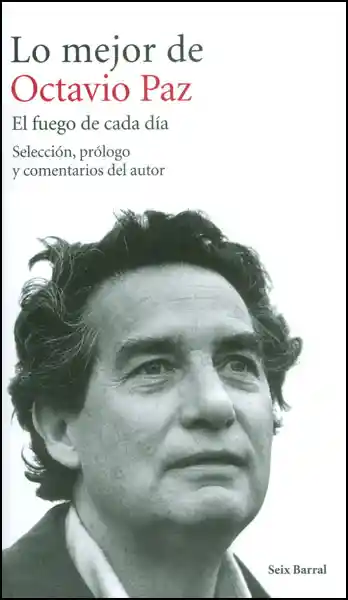 Lo Mejor de Octavio Paz. El Fuego de Cada Día