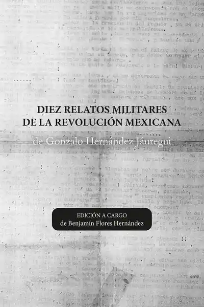 Diez Relatos Militares de la Revolución Mexicana - VV.AA