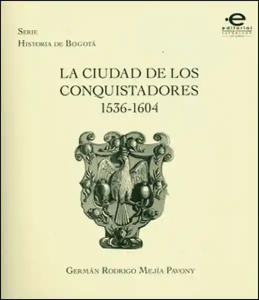 La Ciudad de Los Conquistadores: Historia - Germán Rodrigo