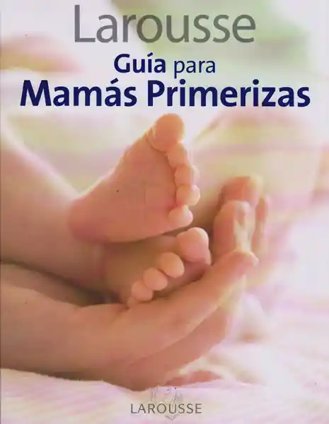 Guía Para Mamás Primerizas - Larousse