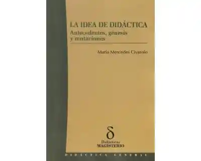 La Idea de Didáctica. Antecedentes Génesis y Mutaciones