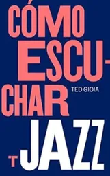 Cómo Escuchar Jazz - Gioia Ted