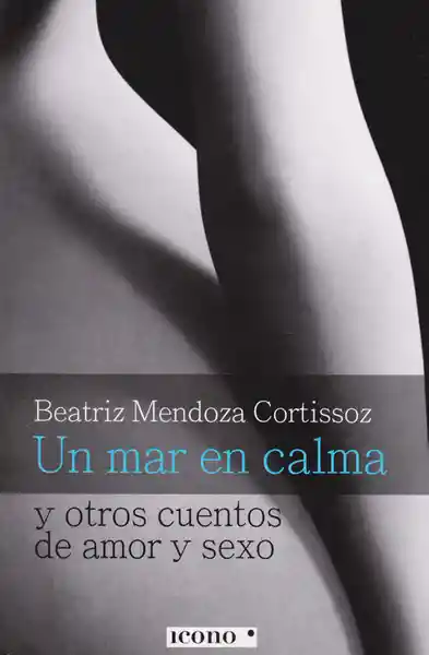 Un Mar en Calma y Otros Cuentos de Amor y Sexo.