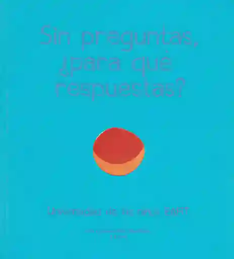 Sin Preguntas. ¿Para Qué Respuestas?.