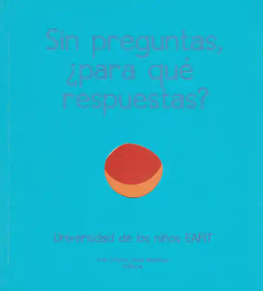 Sin Preguntas. ¿Para Qué Respuestas?.