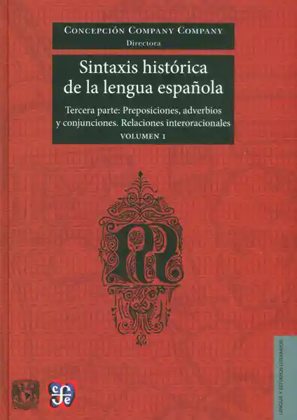 Sintaxis histórica de la lengua española. Tercera parte: preposiciones, adverbios y conjunciones. relaciones interoracionales. Vol 1