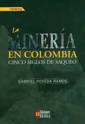 La Minería en Colombia: Cinco Siglos de Saqueo