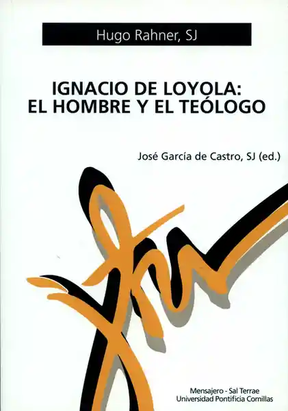 Ignacio de Loyola: el Hombre y el Teólogo - Sj Hugo Rahner