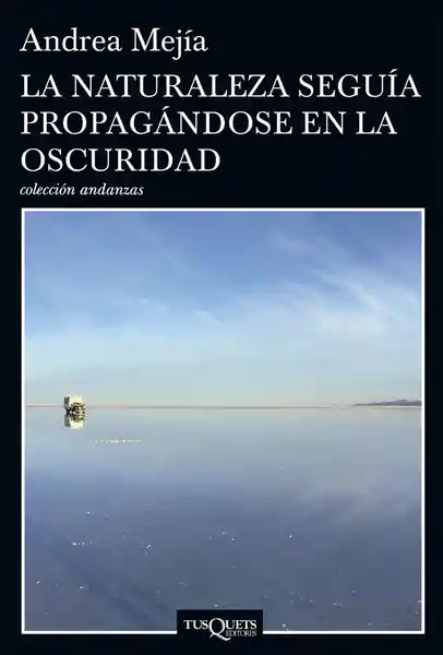 La Naturaleza Seguía Propagándose en la Oscuridad - Andrea Mejía