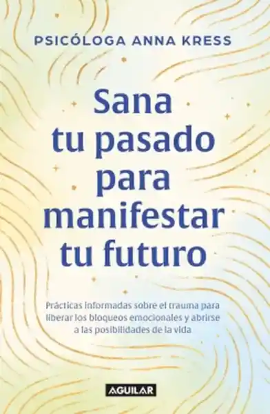 Sana tu Pasado Para Manifestar tu Futuro