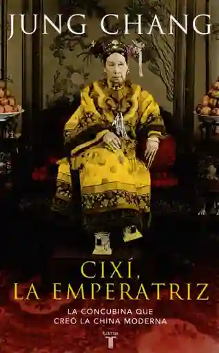 Cixí la Emperatriz la Concubina Que Creó la China Moderna