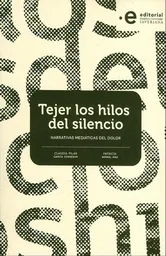 Tejer Los Hilos Del Silencio. Narrativas Mediáticas Del Dolor