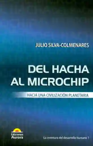 Del hacha al microchip. Hacia una civilización planetaria