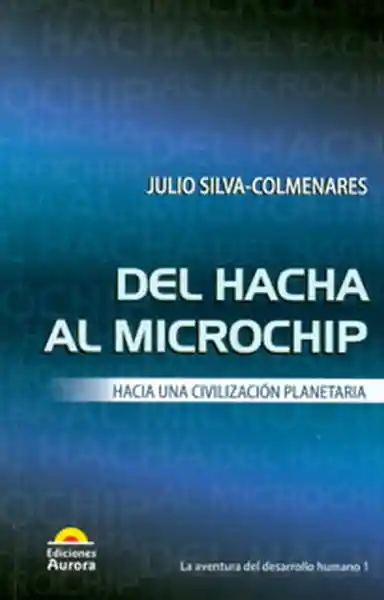 Del hacha al microchip. Hacia una civilización planetaria