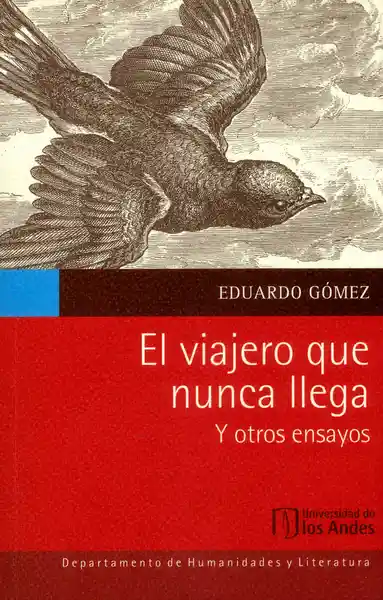 El Viajero Que Nunca Llega y Otros Ensayos - Eduardo Gómez