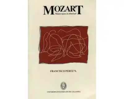 Mozart. Músico Para la Libertad - Francisco Pérez N.