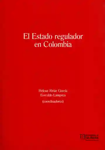 El Estado Regulador en Colombia - Helena Alviar García