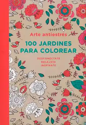 100 Jardines Para Colorear. Arte Antiestrés - VV.AA.