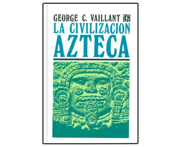 La civilización Azteca. Origen, grandeza y decadencia