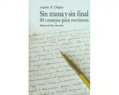 Sin Trama y Sin Final. 99 Consejos Para Escritores