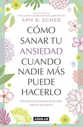 Cómo Sanar tu Ansiedad - Scher Amy B