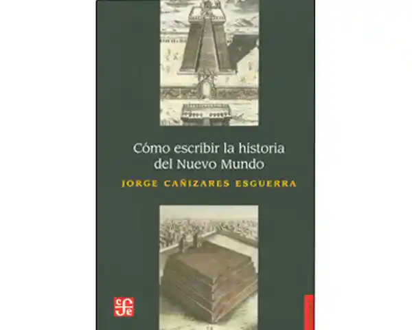 Cómo Escribir la Historia Del Nuevo Mundo - Jorge Cañizares