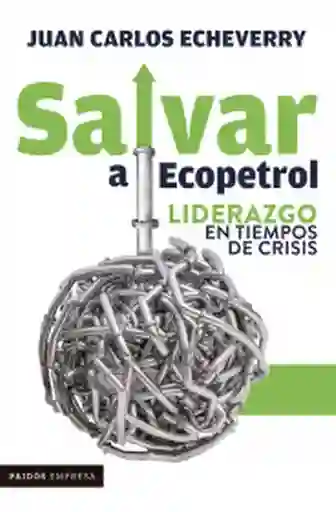 Salvar a Ecopetrol - Echeverry Juan Carlos