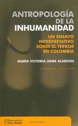 Antropología de la inhumanidad: un ensayo interpretativo sobre el terror en Colombia. Segunda Edición
