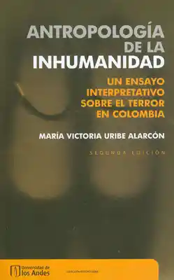 Antropología de la inhumanidad: un ensayo interpretativo sobre el terror en Colombia. Segunda Edición