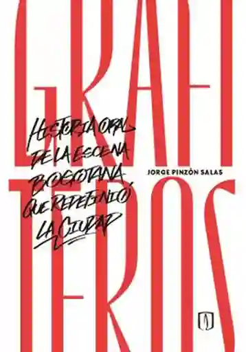 Grafiteros Historia Oral de la Escena Bogotana Que Redefinio