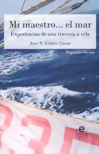 Mi maestro… el mar: Experiencias de una travesía a vela (Segunda Edición)