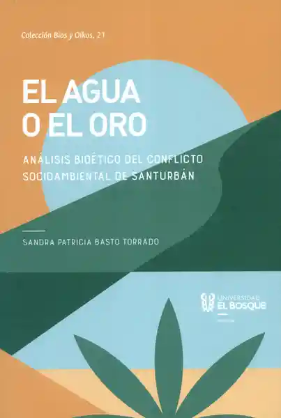 El Agua o el Oro Análisis Bioético Del Conflicto Socioambiental