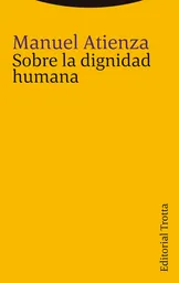 Sobre la Dignidad Humana - Atienza Manuel