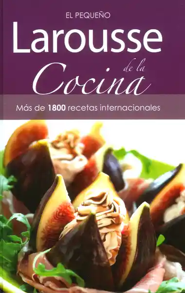 Larousse El Pequeño De La Cocina. Más De 1800 Recetas