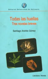 Todas Las Huellas Tres Novelas Breves - Santiago Andrés Gómez