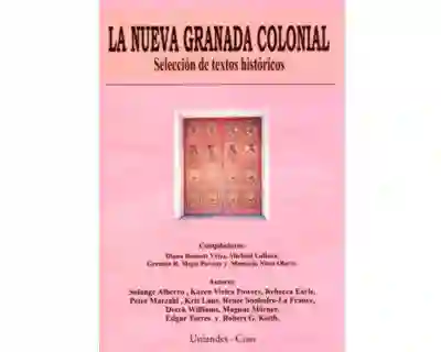 La Nueva Granada Colonial. Selección de Textos Históricos