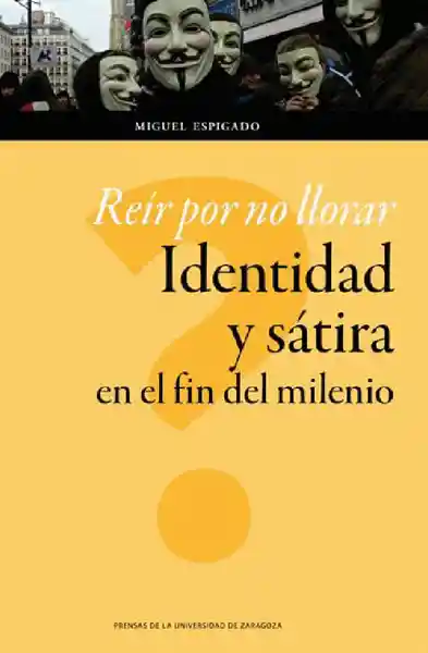 Reír Por no Llorar. Identidad y Sátira en el Fin Del Milenio