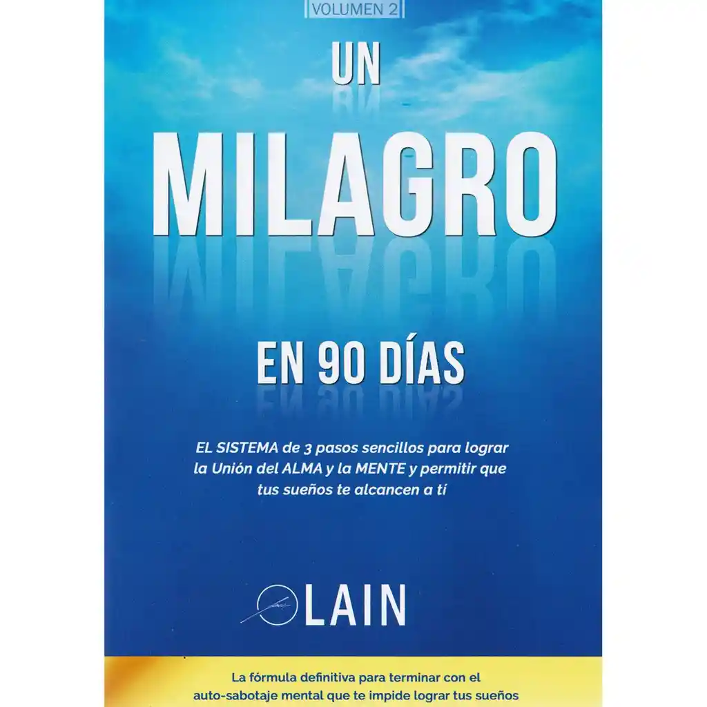 Un milagro en 90 días. El sistema de 3 pasos sencillos para lograr la unión del Alma y la Mente y permitir que tus sueños te alcancen a ti.