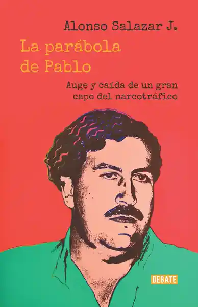 La parábola de Pablo. Auge y caída de un gran capo del narcotráfico